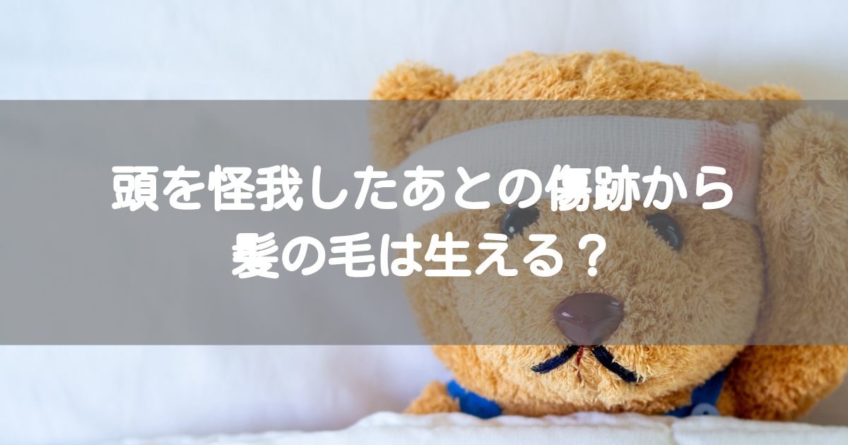 頭を怪我したあとの傷跡から髪の毛は生える？知っておきたい対処法