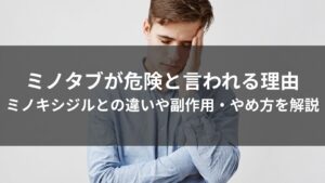 ミノタブが危険と言われる理由｜ミノキシジルとの違いや副作用・やめ方を解説