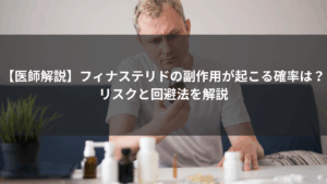 【医師解説】フィナステリドの副作用が起こる確率は？リスクと回避法を解説
